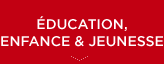 Education, Enfance & Jeunesse